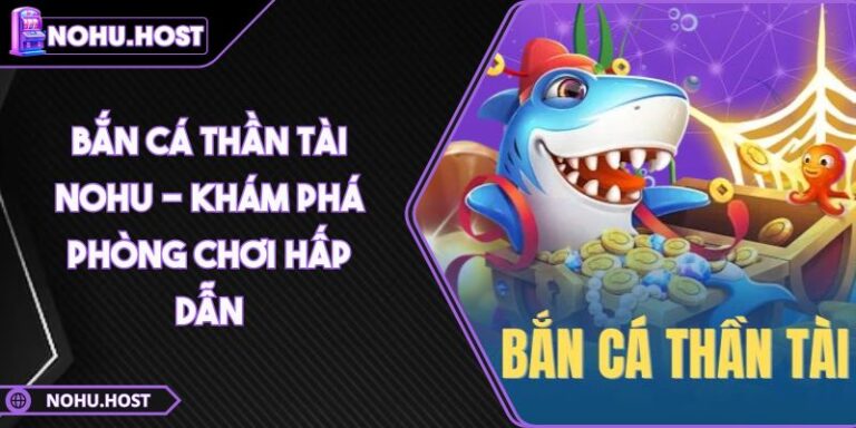 Bắn Cá Thần Tài NOHU - Khám Phá Phòng Chơi Hấp Dẫn 8 Bắn Cá Thần Tài NOHU - Khám Phá Phòng Chơi Hấp Dẫn