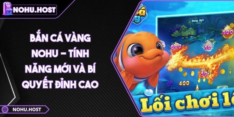Bắn Cá Vàng NOHU - Tính Năng Mới Và Bí Quyết Đỉnh Cao 3 Bắn Cá Vàng NOHU - Tính Năng Mới Và Bí Quyết Đỉnh Cao