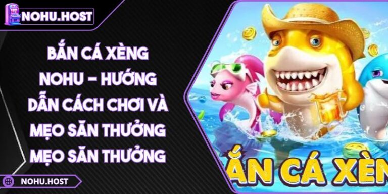 Bắn Cá Xèng NOHU - Hướng Dẫn Cách Chơi Và Mẹo Săn Thưởng 4 Bắn Cá Xèng NOHU - Hướng Dẫn Cách Chơi Và Mẹo Săn Thưởng